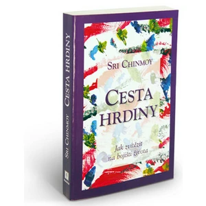 Cesta hrdiny - Jak zvítězit na bojišti života - Chinmoy Sri