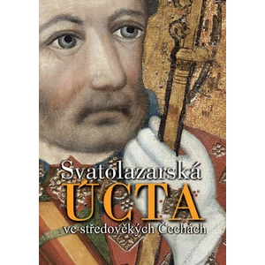 Svatolazarská úcta ve středověkých Čechách - Jan Royt, Zdirad J. K. Čech, Jan Adámek