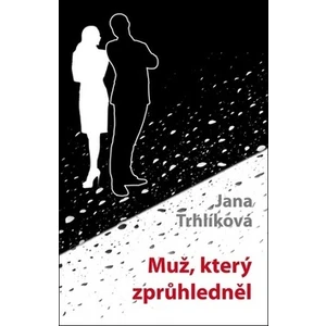 Muž, který zprůhledněl - Jana Trhlíková