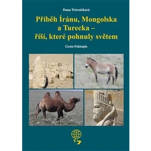 Příběh Íránu, Mongolska a Turecka - říší, které pohnuly světem - Dana Trávníčková