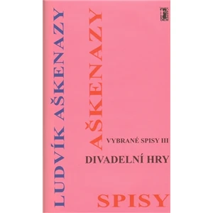 Divadelní hry -- Vybrané spisy III. - Aškenazy Ludvík