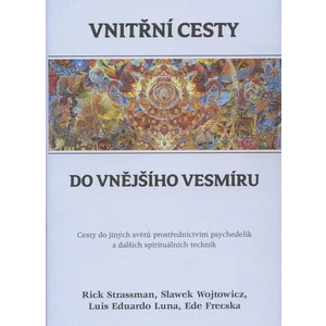 Vnitřní cesty do vnějšího vesmíru - Rick Strassman, Slawek Wojtowicz, Luis Eduardo Luna, Ede Frecska