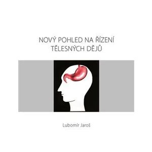 Nový pohled na řízení tělesných dějů - Lubomír Jaroš