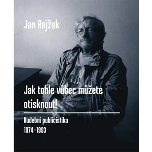 Jak tohle vůbec můžete otisknout! - Jan Rejžek