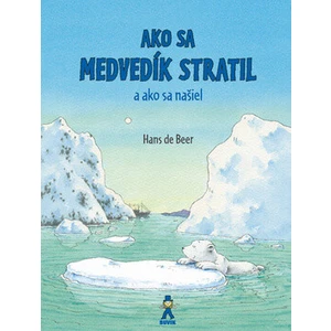 Ako sa medvedík stratil a ako sa našiel - Hans de Beer