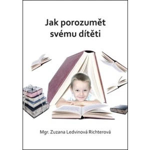 Jak porozumět svému dítěti - Zuzana Ledvinová Richterová