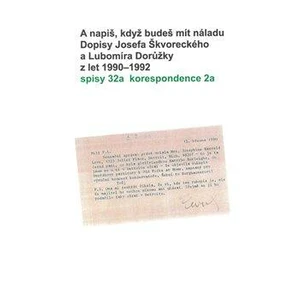 A napiš, když budeš mít náladu. Dopisy Josefa Škvoreckého a Lubomíra Dorůžky z let 1990-1992