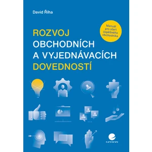 Rozvoj obchodních a vyjednávacích dovedností - Manuál pro start úspěšného obchodníka - Říha David