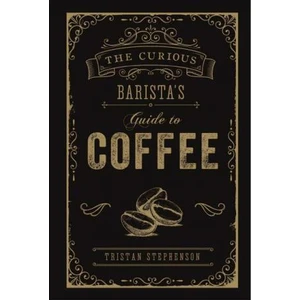 The Curious Barista's Guide to Coffee - Tristan Stephenson