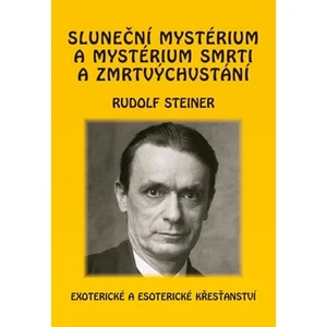 Sluneční mystérium a mystérium smrti a zmrtvýchvstání - Rudolf Steiner