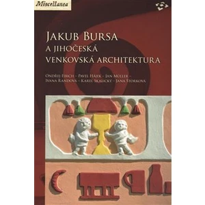 Jakub Bursa a jihočeská venkovská architektura - Pavel Hájek, Ondřej Fibich, Karel Skalický, Jan Müller, Ivana Řandová, Jana Štorková