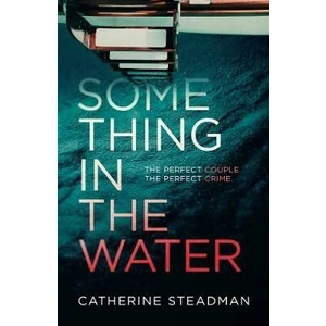 Something in the Water : The Gripping Reese Witherspoon Book Club Pick! - Catherine Steadmanová