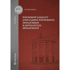 Povinnosť lojality (fiduciárne povinnosti) spoločníkov kapitálových spoločností - Jana Duračinská