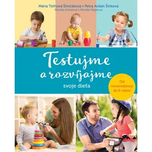 Testujme a rozvíjajme svoje dieťa - Mária Tóthová Šimáčková, Petra Arslan Šinková, Monika Antošová
