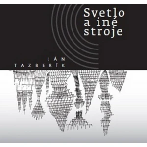 Svetlo a iné stroje - Ján Tazberík
