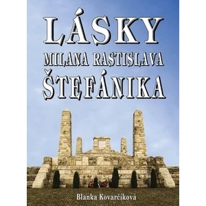 Lásky Milana Rastislava Štefánika - Blanka Kovarčíková