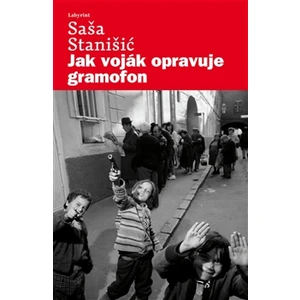 Jak voják opravuje gramofon - Saša Stanišić