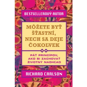 Môžete byť šťastní, nech sa deje čokoľvek - Richard Carlson