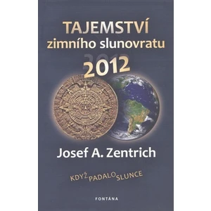 Tajemství zimního slunovratu 2012 - Josef A. Zentrich