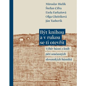 Být knihou a v rukou se ti otevřít - Etela Farkašová, Miroslav Bielik, Oľga Gluštíková, Štefan Cifra, Ján Tazberík