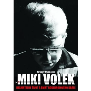 Miki Volek: nespoutaný život krále českého rock and rollu - Jaroslav Kříženecký