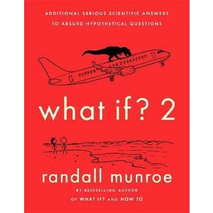 What If? 2: Additional Serious Scientific Answers to Absurd Hypothetical Questions - Randall Munroe