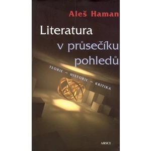 Literatura v průsečíku pohledů. Teorie - historie - kritika