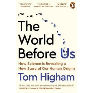 The World Before Us : How Science is Revealing a New Story of Our Human Origins - Higham Tom