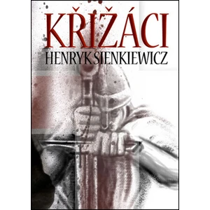 Křižáci 1.+ 2. díl - Henryk Sienkiewicz