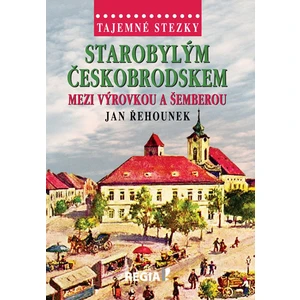 Tajemné stezky - Starobylým Českobrodskem mezi Výrovkou a Šemberou - Jan Řehounek