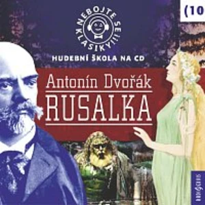 Nebojte se klasiky! 10 Antonín Dvořák Rusalka