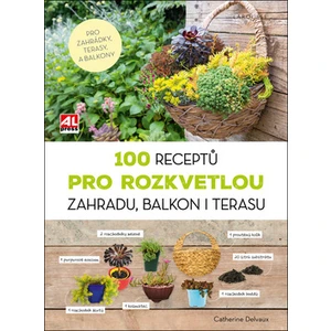 100 receptů pro rozkvetlou zahradu, balkon i terasu - Catherine Delvaux