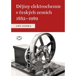 Dějiny elektrochemie v českých zemích 1882–1989 - Jiří Jindra