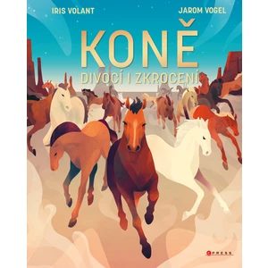 Koně: Divocí i zkrocení - Iris Volant, Jarom Vogel