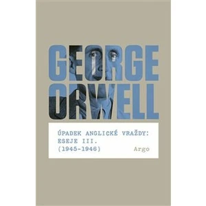 Úpadek anglické vraždy: Eseje III. (1945-1946) - George Orwell