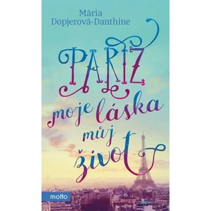 Paříž, moje láska, můj život - Mária Dopjerová-Danthine