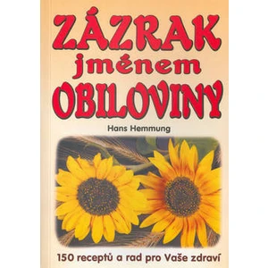 Zázrak jménem obiloviny -- 150 receptů a rad pro Vaše zdraví