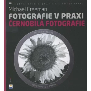 Fotografie v praxi: ČERNOBÍLÁ FOTOGRAFIE - Michael Freeman