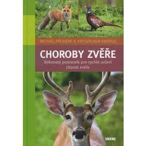 Choroby zvěře - Dokonalý pomocník pro rychlé určení chorob zvěře - Freiherr Michael, V. Keyserlingk-Eberius