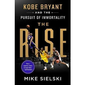 The Rise : Kobe Bryant and the Pursuit of Immortality - Sielski Mike