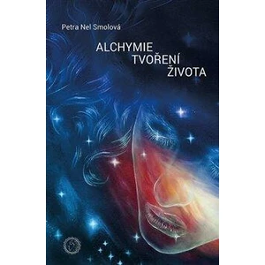 Alchymie tvoření života - Smolová Petra Nel