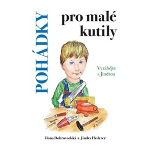 Pohádky pro malé kutily - Ilona Chroboková Dobrovodská, Jindra Hederer, Jiří Kačo