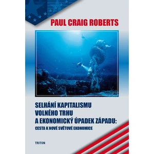 Selhání kapitalismu volného trhu a ekonomický úpadek Západu: Cesta k nové světové ekonomice - Roberts Paul Craig