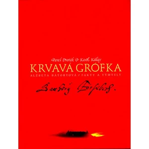 Krvavá grófka. Alžbeta Bátoryová / Fakty a výmysly - Karol Kállay, Pavel Dvořák