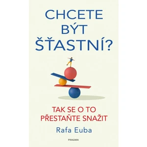 Chcete být šťastní? Tak se o to přestaňte snažit - Euba Rafa