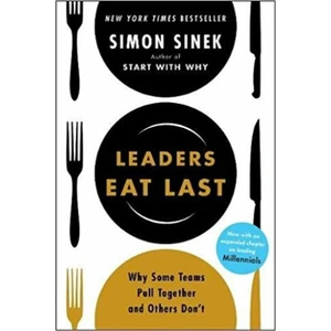 Leaders Eat Last: Why Some Teams Pull Together and Others Don't - Simon Sinek