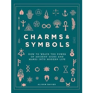 Charms & Symbols : How to Weave the Power of Ancient Signs and Marks into Modern Life - Alison Daviesová