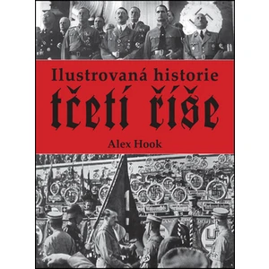 Ilustrovaná historie Třetí říše - Alex Hook