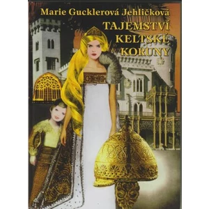 Tajemství keltské koruny - Gucklerová Jehličková Marie