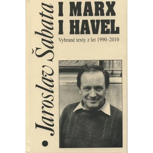 I Marx i Havel -- Vybrané texty z let 1990-2010 - Šabata Jaroslav